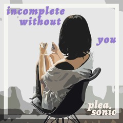 Incomplete Without You...