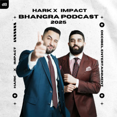 HARK X IMPACT - BHANGRA PODCAST 2025 - DECIBEL ENTERTAINMENT