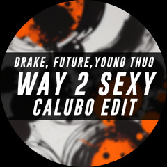 Drake - Way 2 Sexy ft.Future,Young Thug (Calubo Edit) *PITCHED FOR SC* [FREE DOWNLOAD]