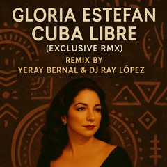 gloria estefan - cuba libre  Remix  Yeray Bernal & Ray Lopez