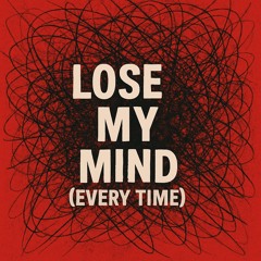Lose My Mind (Every Time)