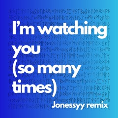 I'm Watching You (So Many Times) - Jonessyy Remix