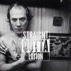 Straight Out Of Lotion