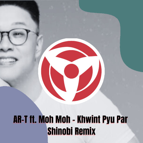 AR-T ft. Moh Moh - Khwint Pyu Par (SHINOBI REMIX) [BUY = FREE DOWNLOAD]