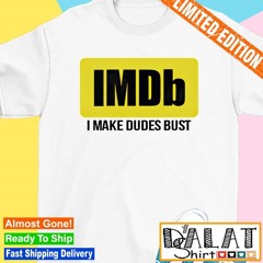 Imdb I make dudes bust shirt