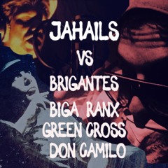 jahails Vs Brigantes ft Green Cross Biga*Ranx Don Camilo