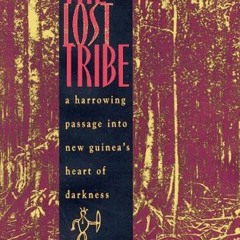 GET [PDF EBOOK EPUB KINDLE] The Lost Tribe: A Harrowing Passage into New Guinea's Heart of Darkness