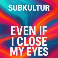 SUBKULTUR - Even if I close my eyes ( Original Mix )