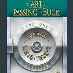 #^R.E.A.D ❤ The Art of Passing the Buck, Vol I; Secrets of Wills and Trusts Revealed Book