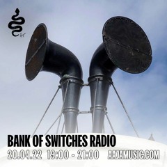 Bank Of Switches Radio 20.04.22