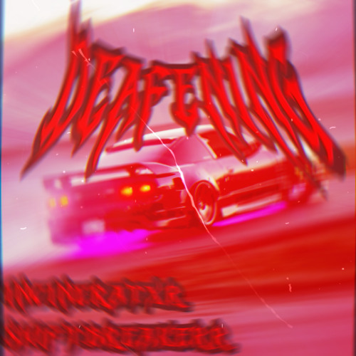 DEAFENING (w/ 1NC1NERATXR)