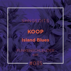 SHNGEDITS35 Koop - Island Blues (Funkenschleuder Edit)FREE D/L