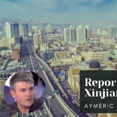 Aymeric Monville: Report back from Xinjiang