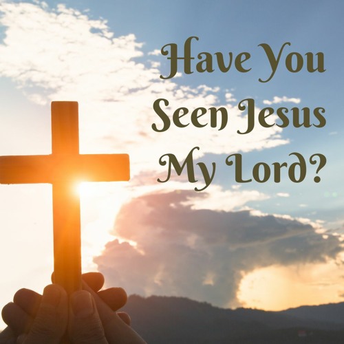 Stream Have You Seen Jesus My Lord by Churchlady