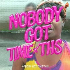 Nobody Got Time x This