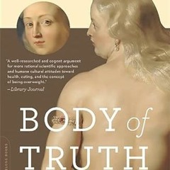 Read online Body of Truth: How Science, History, and Culture Drive Our Obsession with Weight -- and