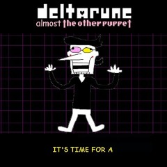 [Deltarune: Almost The Other Puppet] - IT'S TIME FOR A