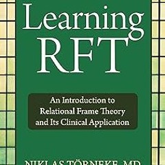 Learning RFT: An Introduction to Relational Frame Theory and Its Clinical Application BY: Nikla