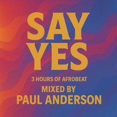 SAY YES - Paul Anderson Neverending Afrobeat  Mix