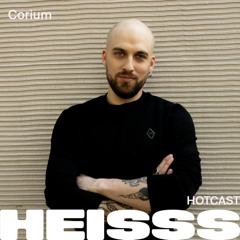 HEISSS HOTCAST 034: Corium
