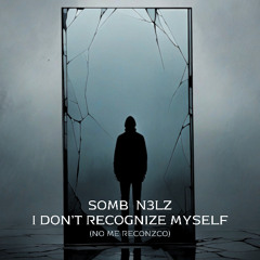 SOMB N3LZ - I Don’t Recognize Myself (No Me Reconozco)