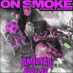 TOXATE & SHIVERZ - ON SMOKE ( AM I DEAD BOOTLEG )