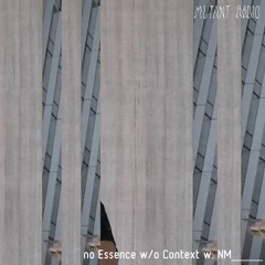 no Essence w/o Context ~on~ Mutant Radio