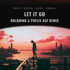Dirty South, Rudy, Axwell - Let It Go (Holomind X Phelix Ace Remix)