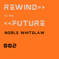 Noble Whitelaw - Rewind To The Future 002