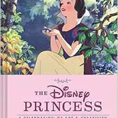 READ [PDF EBOOK EPUB KINDLE] The Disney Princess: A Celebration of Art and Creativity