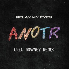 ANOTR - Relax My Eyes (Greg Downey Remix) FREE DOWNLOAD