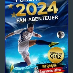 PDF/READ 📖 Fußball EM 2024 Fan-Abenteuer: Fußballbuch für Kinder & Jugendliche. Alles Rund um die