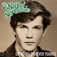 The Sweet Serenades - Go Go Go (Forever Young)