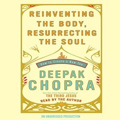 FREE Audiobook 🎧 : Reinventing The Body, Resurrecting The Soul, By Deepak Chopra