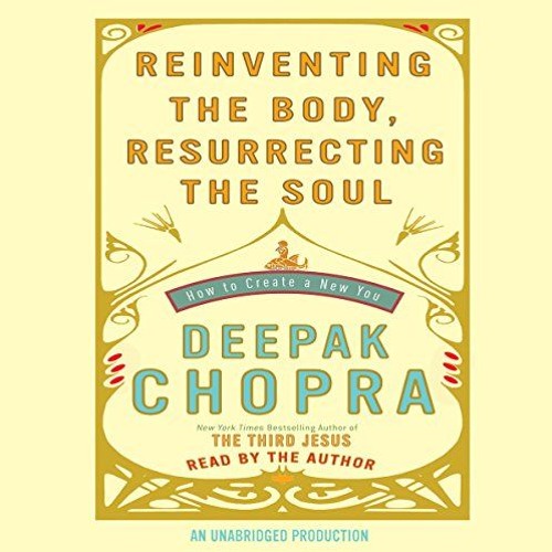 FREE Audiobook 🎧 : Reinventing The Body, Resurrecting The Soul, By Deepak Chopra