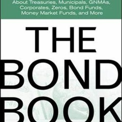 Access [KINDLE PDF EBOOK EPUB] The Bond Book: Everything Investors Need to Know About Treasuries, Mu