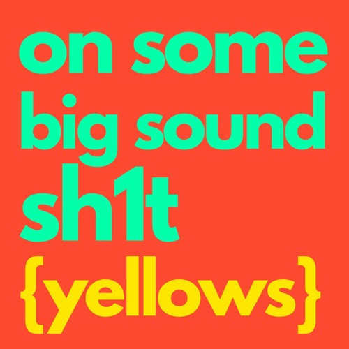 Big Sound Sh1t "Yellows"