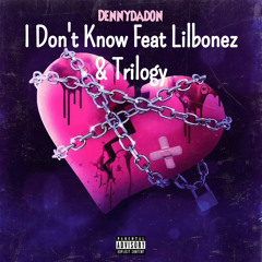 Dennydadon Feat Lilbonez Feat Trilogy - I Dont Know