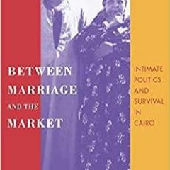 PDF/BOOK Between Marriage and the Market: Intimate Politics and Survival in Cairo