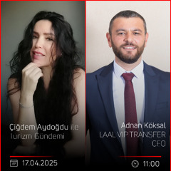 Adnan Köksal – Çiğdem Aydoğdu ile Turizm Gündemi
