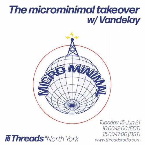 The microminimal takeover - Episode 85 - w/ Vandelay (Threads*NORTH YORK) -15-Jun-21)
