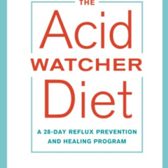 View PDF 📮 The Acid Watcher Diet: A 28-Day Reflux Prevention and Healing Program by