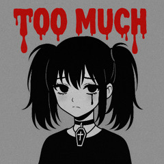 TOO MUCH