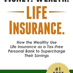 get [PDF] Money. Wealth. Life Insurance.: How the Wealthy Use Life Insurance as a Tax-Free Pers