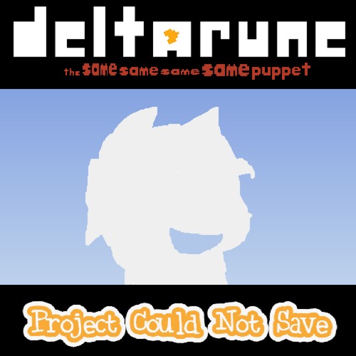 Deltarune; The Same Same Same Same Puppet - Project Could Not Save