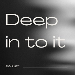 Deep in to it