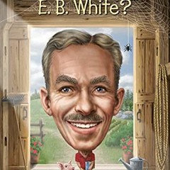 [ACCESS] PDF EBOOK EPUB KINDLE Who Was E. B. White? by  Gail Herman,Who HQ,Dede Putra