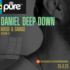 PURE FM LONDON | DANIEL DEEP DOWN | IN THE MIX | HOUSE & GARAGE | SESSION 37 | SAT NOV 25