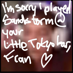 I'm Sorry I Played Sandstorm at your Little Tokyo Bar, Fran