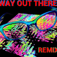 WAY OUT THERE (remix)